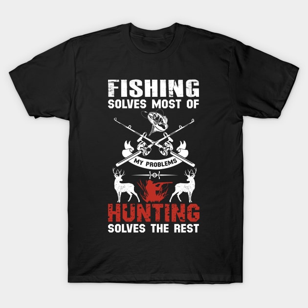 Fishing Solves Most Of My Problems Hunting Solves The Rest T-Shirt by DragonTees